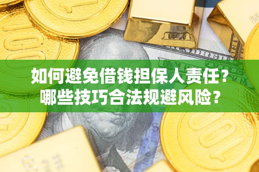 北京如何避免借钱担保人责任?哪些技巧合法规避风险? 北京如何避免借钱担保人责任?哪些技巧合法规避风险?