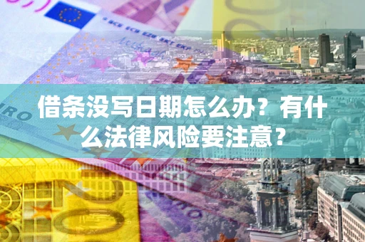 北京借条没写日期怎么办？有什么法律风险要注意？