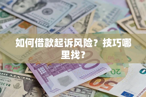 北京如何借款起诉风险?技巧哪里找? 北京如何借款起诉风险?技巧哪里找?