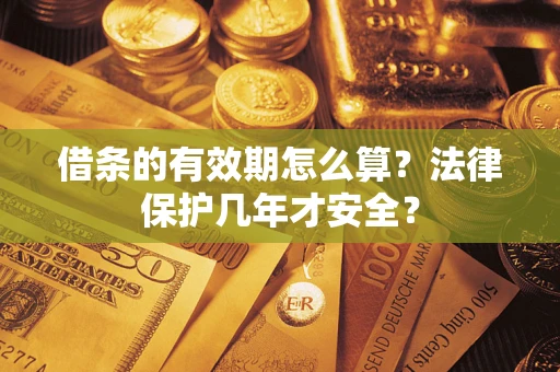 北京借条的有效期怎么算？法律保护几年才安全？