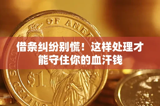 北京借条纠纷别慌!这样处理才能守住你的血汗钱 北京借条纠纷别慌!这样处理才能守住你的血汗钱