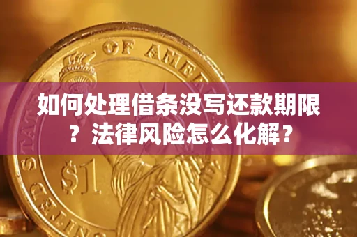 北京如何处理借条没写还款期限?法律风险怎么化解? 北京如何处理借条没写还款期限?法律风险怎么化解?