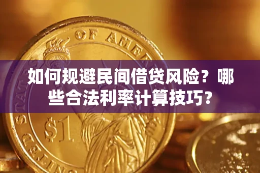 北京如何规避民间借贷风险?哪些合法利率计算技巧? 北京如何规避民间借贷风险?哪些合法利率计算技巧?