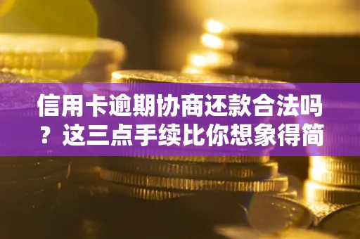 北京信用卡逾期协商还款合法吗?这三点手续比你想象得简单 北京信用卡逾期协商还款合法吗?这三点手续比你想象得简单