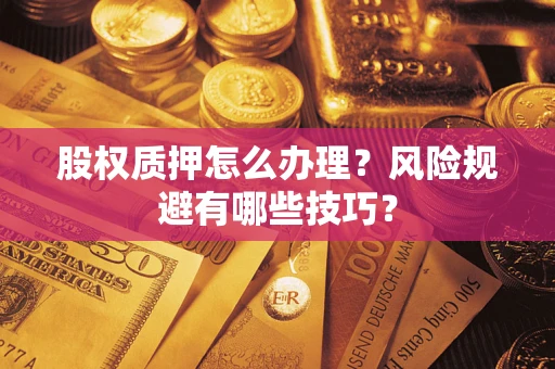 北京股权质押怎么办理?风险规避有哪些技巧? 北京股权质押怎么办理?风险规避有哪些技巧?